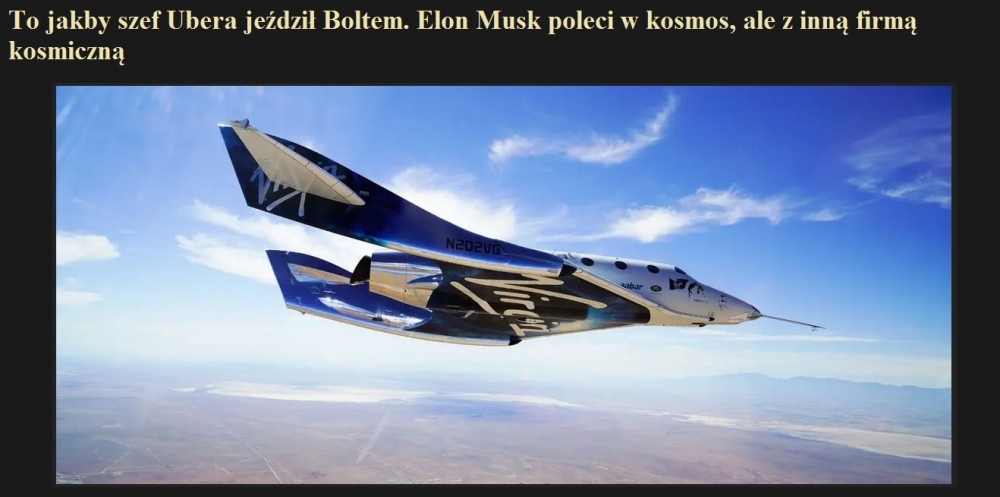To jakby szef Ubera jeździł Boltem. Elon Musk poleci w kosmos, ale z inną firmą kosmiczną.jpg