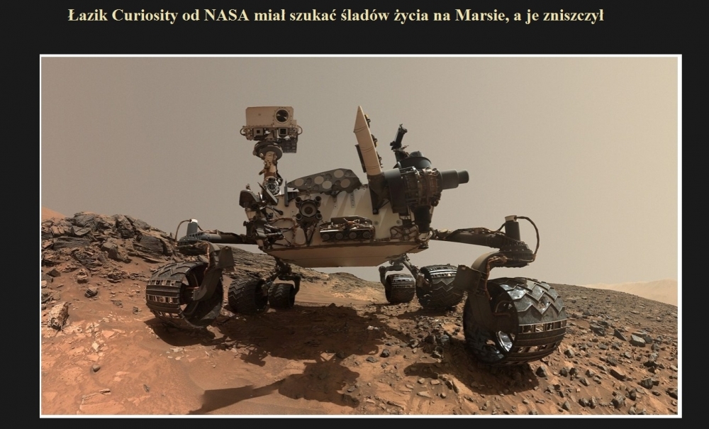 Łazik Curiosity od NASA miał szukać śladów życia na Marsie, a je zniszczył.jpg