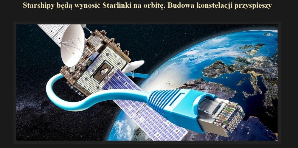 Starshipy będą wynosić Starlinki na orbitę. Budowa konstelacji przyspieszy.jpg