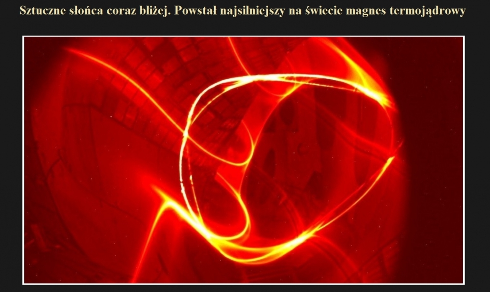Sztuczne słońca coraz bliżej. Powstał najsilniejszy na świecie magnes termojądrowy.jpg