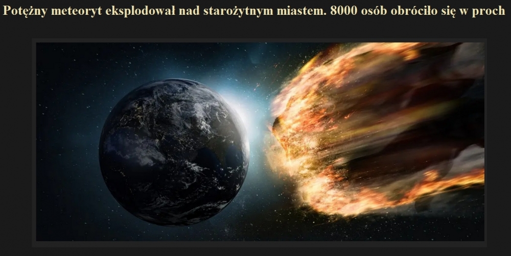 Potężny meteoryt eksplodował nad starożytnym miastem. 8000 osób obróciło się w proch.jpg