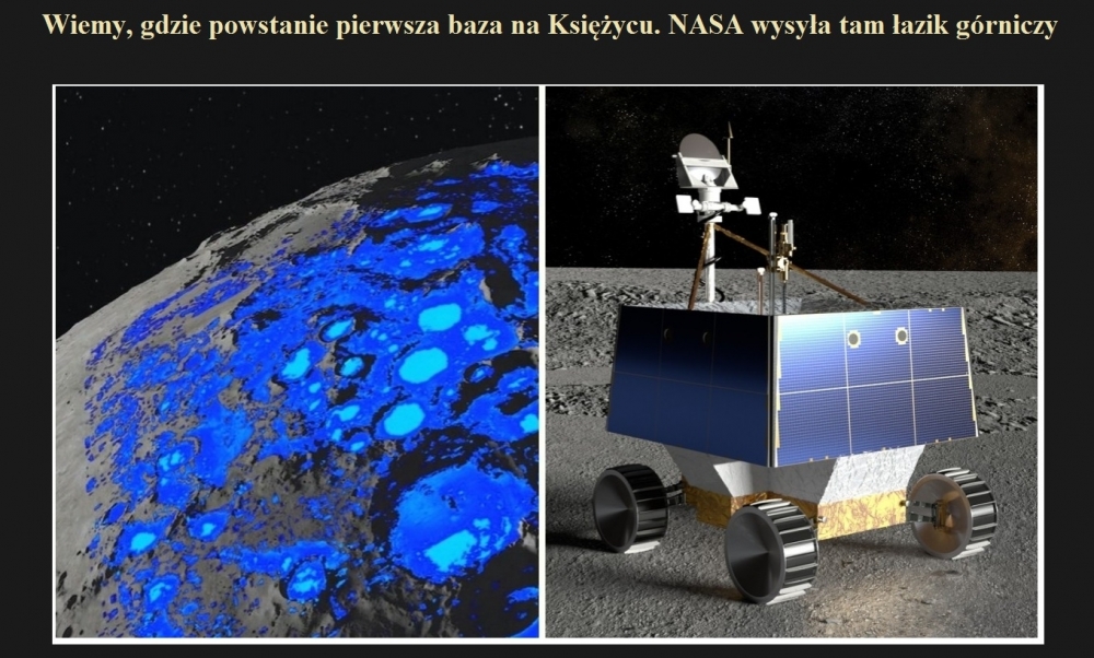 Wiemy, gdzie powstanie pierwsza baza na Księżycu. NASA wysyła tam łazik górniczy.jpg