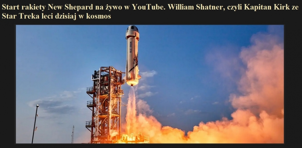 Start rakiety New Shepard na żywo w YouTube. William Shatner, czyli Kapitan Kirk ze Star Treka leci dzisiaj w kosmos.jpg