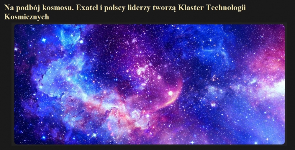 Na podbój kosmosu. Exatel i polscy liderzy tworzą Klaster Technologii Kosmicznych.jpg