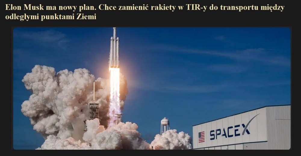 Elon Musk ma nowy plan. Chce zamienić rakiety w TIR-y do transportu między odległymi punktami Ziemi.jpg
