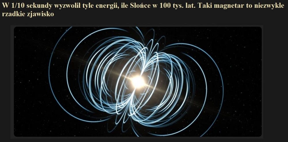 W 1.10 sekundy wyzwolił tyle energii, ile Słońce w 100 tys. lat. Taki magnetar to niezwykle rzadkie zjawisko.jpg