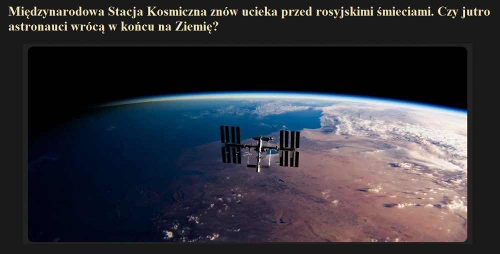 Międzynarodowa Stacja Kosmiczna znów ucieka przed rosyjskimi śmieciami. Czy jutro astronauci wrócą w końcu na Ziemię.jpg