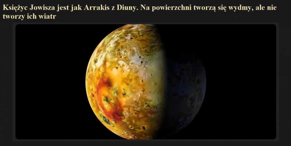 Księżyc Jowisza jest jak Arrakis z Diuny. Na powierzchni tworzą się wydmy, ale nie tworzy ich wiatr.jpg