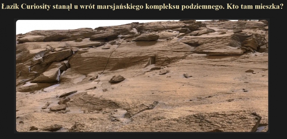 Łazik Curiosity stanął u wrót marsjańskiego kompleksu podziemnego. Kto tam mieszka.jpg