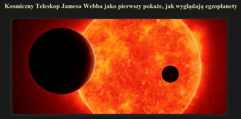 Kosmiczny Teleskop Jamesa Webba jako pierwszy pokaże, jak wyglądają egzoplanety.jpg