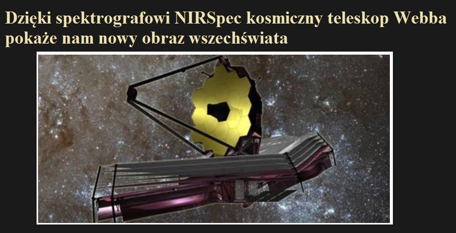 Dzięki spektrografowi NIRSpec kosmiczny teleskop Webba pokaże nam nowy obraz wszechświata.jpg