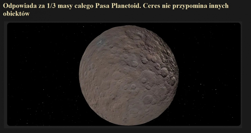 Odpowiada za 1.3 masy całego Pasa Planetoid. Ceres nie przypomina innych obiektów.jpg