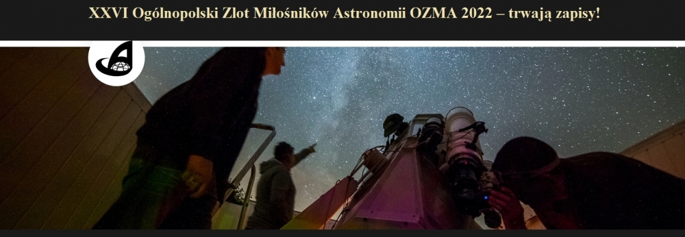 XXVI Ogólnopolski Zlot Miłośników Astronomii OZMA 2022 ? trwają zapisy!.jpg