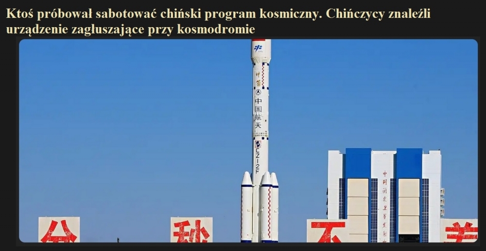 Ktoś próbował sabotować chiński program kosmiczny. Chińczycy znaleźli urządzenie zagłuszające przy kosmodromie.jpg