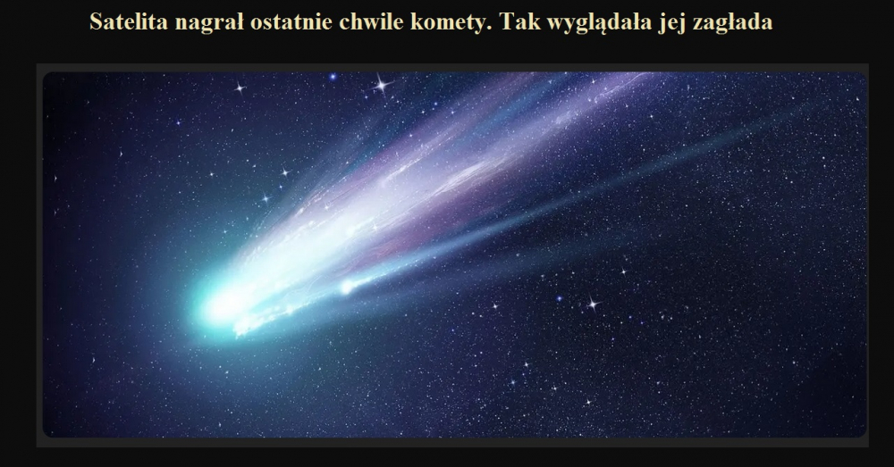 Satelita nagrał ostatnie chwile komety. Tak wyglądała jej zagłada.jpg