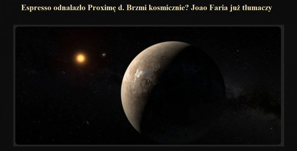 Espresso odnalazło Proximę d. Brzmi kosmicznie Joao Faria już tłumaczy.jpg