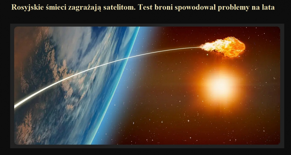 Rosyjskie śmieci zagrażają satelitom. Test broni spowodował problemy na lata.jpg