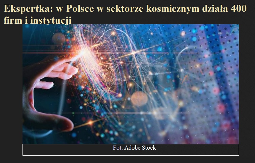 Ekspertka w Polsce w sektorze kosmicznym działa 400 firm i instytucji.jpg
